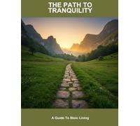 The Path To Tranquility: A Guide To Stoic Living