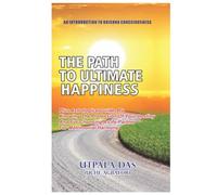 The Path To Ultimate Happiness: Plus Astrological guide to choosing a partner for matrimonial harmony and for knowing the profession of your destiny
