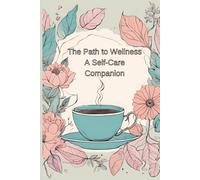 The Path to Wellness: A Self-Care Companion for Tracking Your Mindfulness, Wellness, and Personal Growth Journey (6" x 9", 102 Pages): Track Your Wellbeing and Embrace Inner Peace.
