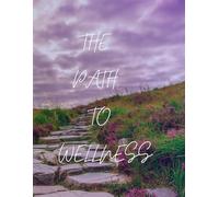 THE PATH TO WELLNESS: JOURNALS AND DAILY PLANNER FOR SELF CARE AND MENTAL WELLNESS
