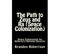 The Path to Zeus and Ra (Space Colonization): Space Colonization for America's National Security: Volume 1