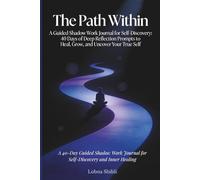 The Path Within: A Guided Shadow Work Journal for Self-Discovery: 40 Days of Deep Reflection Prompts to Heal, Grow, and Uncover Your True Self