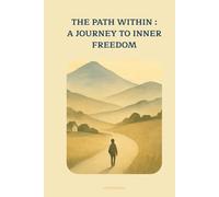 THE PATH WITHIN : A JOURNEY TO INNER FREEDOM: THE PATH WITHIN : A JOURNEY TO INNER FREEDOM