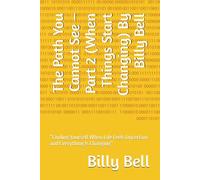 The Path You Cannot See - Part 2 (When Things Start Changing) By Billy Bell: “Finding Yourself When Life Feels Uncertain and Everything Is Changing”