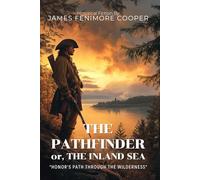 The Pathfinder By James Fenimore Cooper (Illustrated & Annotated): A Thrilling Frontier Adventure in the American Wilderness