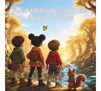 The Pathfinders and the Forest of Time: A Time-Twisting Adventure About Patience, Clocks, and Living in the Moment
