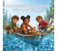 The Pathfinders and the Mirror of Echoes: A Lake and Mirror Maze Adventure About Courage and Self-Belief