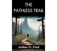 The Pathless Trail (Edition2023): Arthur O. Friel's Quest into the Unknown