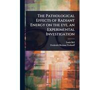 The Pathological Effects of Radiant Energy on the eye, an Experimental Investigation