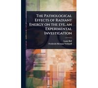 The Pathological Effects of Radiant Energy on the eye, an Experimental Investigation