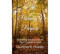 The Pathway of Purpose: Exploring the Journey of Your Purpose In God