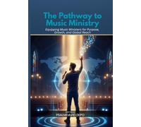 The Pathway to Music Ministry: Equipping Music Ministers for Purpose Growth, and Global Reach