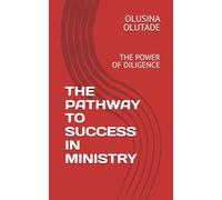 THE PATHWAY TO SUCCESS IN MINISTRY: THE POWER OF DILIGENCE