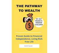 The Pathway to Wealth: Proven Guide to Financial Independence, Living Rich Free Life