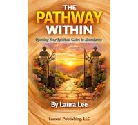 The Pathway Within: Opening Your Spiritual Gates to Abundance: Opening Your Spiritual Gates to Abundance