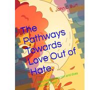 The Pathways Towards Love Out of Hate.: How forgiveness can and does set us all free?