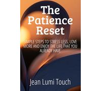 The Patience Reset: Simple Steps to Stress Less, Love More, and Enjoy the Life You Have