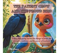 The Patient Crow and the Proud Bird: A story that gently teaches the danger of pride, the strength of patience, and the power of kindness