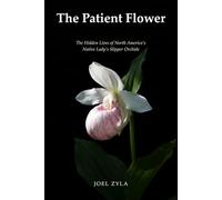 The Patient Flower: The Hidden Lives of North America's Native Lady's Slipper Orchids