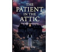 The Patient in the Attic: A Dark haunting psychological thriller full of deadly shocking secrets with a crushing twisted end! (THE VALE SANCTUARY)