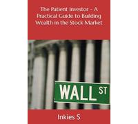 The Patient Investor - A Practical Guide to Building Wealth in the Stock Market (Stock trading)