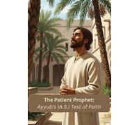 The Patient Prophet: Ayyub (A.S) - Test of Faith: A timeless lesson in patience and faith for children