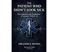 The Patient Who Didn’t Look Sick: Bias, Judgment, and Assumptions in Emergency Medical Care (The EMS Judgment Series)