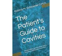 The Patient's Guide to Cavities: Dental cavities, how they form, how to treat them, and how to prevent them.