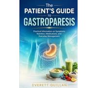 The Patient's Guide to Gastroparesis: Practical Information on Symptoms, Nutrition, Medications, and Everyday Management
