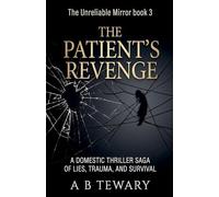 The Patient's Revenge: A Domestic Thriller Saga of Lies, Trauma, and Survival: 3 (The Unreliable Mirror)
