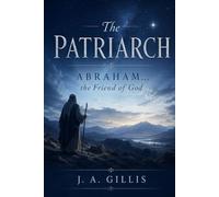 The Patriarch: Abraham The Friend Of God (The Patriarch Series)