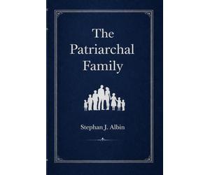 The Patriarchal Family: A Look at The Typological Purpose of Marriage and The Virtues of Patriarchal Parenting