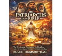 THE PATRIARCHS OF THE BIBLE: The Everlasting Covenant of the Kingdom-Before the Law, Beyond Time, and Fulfilled in Yahshua