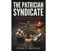 The Patrician Syndicate: The Real Estate Economics and Wealth Extraction of the Roman Republic (The Imperial Syndicate Series)