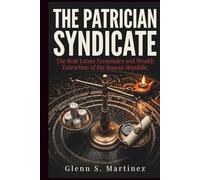 The Patrician Syndicate: The Real Estate Economics and Wealth Extraction of the Roman Republic (The Imperial Syndicate Series)