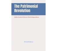 The Patrimonial Revolution: Public Goods & Africa's Third Independence