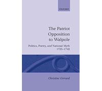 [The Patriot Opposition to Walpole: Politics, Poetry, and National Myth, 1725-1742] (By: Christine Gerrard) [published: April, 1997]