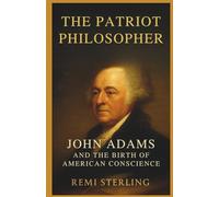 The Patriot Philosopher: John Adams and the Birth of American Conscience (Chronicles of Missionaries)