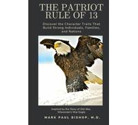 The Patriot Rule of 13: Discover the Character Traits That Build Strong Individuals, Families, and Nations