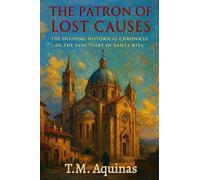 The Patron of Lost Causes: The Defining Historical Chronicle of the Sanctuary of Santa Rita (Pilgrimage to the Sacred: Italy's Holy Shrines)
