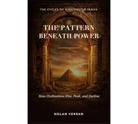 The Pattern Beneath Power: How Civilizations Rise, Peak, and Decline (The Cycles of Civilization Series)