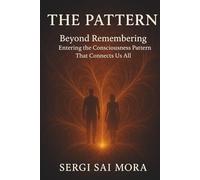 The Pattern: Beyond Remembering: Entering the Consciousness Pattern That Connects Us All