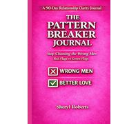 The pattern Breaker Journal: A 90-Day Guided Workbook to help with creating healthy relationship and spotting red flags (Healing Emotional Abuse)