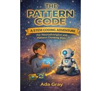 The Pattern Code: A STEM Coding Adventure for Neurodivergent and Pattern-Thinking Kids: 1 (Ada and Bolt Adventures)
