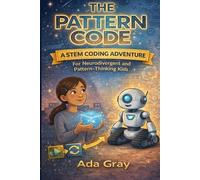 The Pattern Code: A STEM Coding Adventure for Neurodivergent and Pattern-Thinking Kids (Ada and Bolt Adventures)