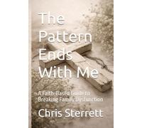The Pattern Ends With Me: A Faith-Based Guide to Breaking Family Dysfunction