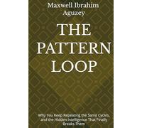 THE PATTERN LOOP: Why You Keep Repeating the Same Cycles, and the Hidden Intelligence That Finally Breaks Them (UNLOCKED:)