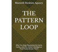 THE PATTERN LOOP: Why You Keep Repeating the Same Cycles, and the Hidden Intelligence That Finally Breaks Them (UNLOCKED:)