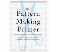 The Pattern Making Primer: All You Need to Know about Designing, Adapting, and Customizing Sewing Patterns