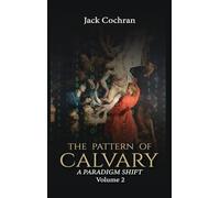 The Pattern of Calvary: A Paradigm Shift Volume 2